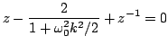 $\displaystyle z-\frac{2}{1+\omega_{0}^2 k^2/2} + z^{-1} = 0$