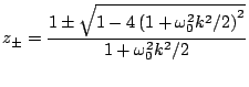 $\displaystyle z_{\pm} = \frac{1\pm\sqrt{1-4\left(1+\omega_{0}^2 k^2/2\right)^2}}{1+\omega_{0}^2 k^2/2}$