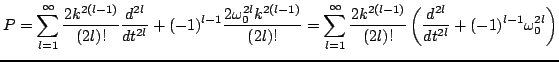 $\displaystyle P = \sum_{l=1}^{\infty}\frac{2 k^{2(l-1)}}{(2l)!}\frac{d^{2l}}{dt...
...k^{2(l-1)}}{(2l)!}\left(\frac{d^{2l}}{dt^{2l}}+(-1)^{l-1}\omega_{0}^{2l}\right)$