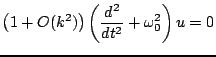 $\displaystyle \left(1+O(k^2)\right)\left(\frac{d^2}{dt^2}+\omega_{0}^2\right)u = 0$