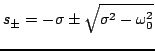 $\displaystyle s_{\pm} = -\sigma \pm\sqrt{\sigma^2-\omega_{0}^2}$