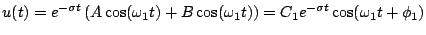 $\displaystyle u(t) = e^{-\sigma t}\left(A\cos(\omega_{1}t)+B\cos(\omega_{1}t)\right) = C_{1}e^{-\sigma t}\cos(\omega_{1}t+\phi_{1})$