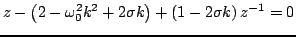 $\displaystyle z-\left(2-\omega_{0}^2 k^2+2\sigma k\right)+\left(1-2\sigma k\right)z^{-1}=0$