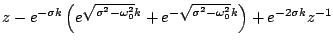 $\displaystyle z-e^{-\sigma k}\left(e^{\sqrt{\sigma^2-\omega_{0}^2}k}+e^{-\sqrt{\sigma^2-\omega_{0}^2}k}\right)+e^{-2\sigma k}z^{-1}$