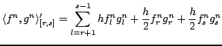 $\displaystyle \langle f^{n},g^{n}\rangle_{[r,s]}' =\sum_{l=r+1}^{s-1}hf_{l}^{n}g_{l}^{n}+\frac{h}{2}f_{r}^{n}g_{r}^{n}+\frac{h}{2}f_{s}^{n}g_{s}^{n}$