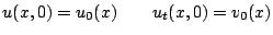 $\displaystyle u(x,0) = u_{0}(x)\qquad u_{t}(x,0) = v_{0}(x)$