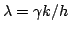 $\displaystyle \lambda = \gamma k/h$