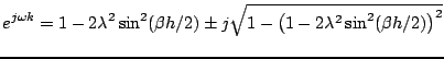 $\displaystyle e^{j\omega k} = 1-2\lambda^2\sin^2(\beta h/2)\pm j\sqrt{1-\left(1-2\lambda^2\sin^2(\beta h/2)\right)^2}$