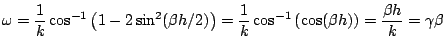 $\displaystyle \omega = \frac{1}{k}\cos^{-1}\left(1-2\sin^2(\beta h/2)\right) = \frac{1}{k}\cos^{-1}\left(\cos(\beta h)\right)=\frac{\beta h}{k} = \gamma\beta$