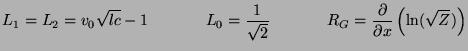 $\displaystyle L_{1}=L_{2}= v_{0}\sqrt{lc}-1\hspace{0.5in}L_{0} = \frac{1}{\sqrt...
...hspace{0.5in}R_{G} = \frac{\partial}{\partial x}\left({\rm ln}(\sqrt{Z})\right)$