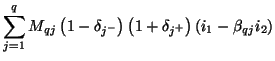 $\displaystyle \sum_{j=1}^{q}M_{qj}\left(1-\delta_{j^{-}}\right)\left(1+\delta_{j^{+}}\right)(i_{1}-\beta_{qj}i_{2})\notag$