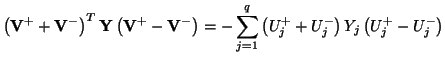 $\displaystyle \left({\bf V}^{+}+{\bf V}^{-}\right)^{T}{\bf Y}\left({\bf V}^{+}-...
..._{j=1}^{q}\left(U_{j}^{+}+U_{j}^{-}\right)Y_{j}\left(U_{j}^{+}-U_{j}^{-}\right)$