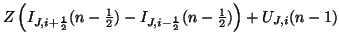 $\displaystyle Z\left(I_{J,i+\frac{1}{2}}(n-{\textstyle \frac{1}{2}})-I_{J,i-\frac{1}{2}}(n-{\textstyle \frac{1}{2}})\right)+ U_{J,i}(n-1)$