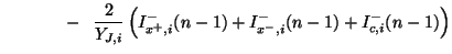 $\displaystyle \hspace{0.5in}-\hspace{0.1in} \frac{2}{Y_{J,i}}\left(I_{x^{+},i}^{-}(n-1)+I_{x^{-},i}^{-}(n-1)+I_{c,i}^{-}(n-1)\right)\notag$