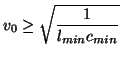 $\displaystyle v_{0} \geq \sqrt{\frac{1}{l_{min}c_{min}}}$