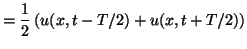 $\displaystyle = \frac{1}{2}\left(u(x,t-T/2)+u(x,t+T/2)\right)$
