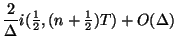 $\displaystyle \frac{2}{\Delta}i({\textstyle \frac{1}{2}},(n+{\textstyle \frac{1}{2}})T) + O(\Delta)$