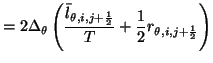 $\displaystyle = 2\Delta_{\theta}\left(\frac{\bar{l}_{\theta,i,j+\frac{1}{2}}}{T}+\frac{1}{2}r_{\theta,i,j+\frac{1}{2}}\right)$