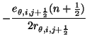 $\displaystyle -\frac{e_{\theta,i,j+\frac{1}{2}}(n+{\textstyle \frac{1}{2}})}{2r_{\theta,i,j+\frac{1}{2}}}$