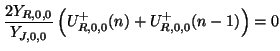 $\displaystyle \frac{2Y_{R,0,0}}{Y_{J,0,0}}\left(U_{R,0,0}^{+}(n)+U_{R,0,0}^{+}(n-1)\right) = 0$