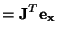 $\displaystyle = {\bf J}^{T}{\bf e_{x}}$