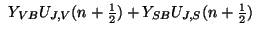 $\displaystyle \hspace{0.05in}Y_{VB}U_{J,V}(n+{\textstyle \frac{1}{2}})+Y_{SB}U_{J,S}(n+{\textstyle \frac{1}{2}})\notag$