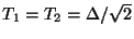 $ T_{1} = T_{2} = \Delta/\sqrt{2}$