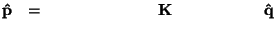 $\displaystyle {\bf\hat{p}}\hspace{0.1in} =\hspace{0.98in} {\bf K}\hspace{0.8in}{\bf\hat{q}}$