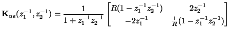 $\displaystyle {\bf K}_{ue}(z_{1}^{-1},z_{2}^{-1}) = \frac{1}{1+z_{1}^{-1}z_{2}^...
...&2z_{2}^{-1}\\ -2z_{1}^{-1}&\frac{1}{R}(1-z_{1}^{-1}z_{2}^{-1})\\ \end{bmatrix}$