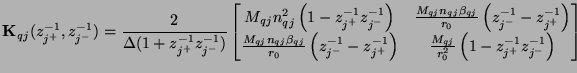 $\displaystyle {\bf K}_{qj}(z_{j^{+}}^{-1}, z_{j^{-}}^{-1}) = \frac{2}{\Delta(1+...
...c{M_{qj}}{r_{0}^{2}}\left(1-z_{j^{+}}^{-1}z_{j^{-}}^{-1}\right)\\ \end{bmatrix}$