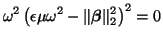 $\displaystyle \omega^{2}\left(\epsilon\mu\omega^{2}-\Vert\mbox{\boldmath$\beta$}\Vert _{2}^{2}\right)^{2} = 0$