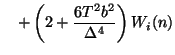 $\displaystyle \quad+\left(2+\frac{6T^{2}b^{2}}{\Delta^{4}}\right)W_{i}(n)$