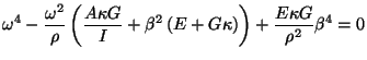 $\displaystyle \omega^{4}-\frac{\omega^{2}}{\rho}\left(\frac{A\kappa G}{ I} +\beta^{2}\left(E+G\kappa\right)\right)+\frac{E\kappa G}{\rho^{2}}\beta^{4} = 0$
