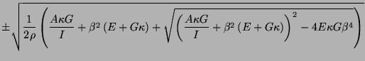 $\displaystyle \pm\sqrt{\frac{1}{2\rho}\left(\frac{A\kappa G}{I} +\beta^{2}\left...
... G}{I} +\beta^{2}\left(E+G\kappa\right)\right)^{2}-4E\kappa G\beta^{4}}\right)}$