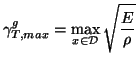 $\displaystyle \gamma_{T, max}^{g} = \max_{x\in\mathcal{D}}\sqrt{\frac{E}{\rho}}$