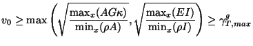 $\displaystyle v_{0}\geq \max\left(\sqrt{\frac{\max_{x}(AG\kappa)}{\min_{x}(\rho A)}}, \sqrt{\frac{\max_{x}(EI)}{\min_{x}(\rho I)}}\right)\geq\gamma_{T, max}^{g}$