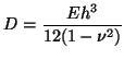 $\displaystyle D = \frac{Eh^{3}}{12(1-\nu^{2})}$