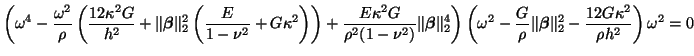 $\displaystyle \left(\omega^{4}-\frac{\omega^{2}}{\rho}\left(\frac{12\kappa^{2} ...
...th$\beta$}\Vert _{2}^{2}-\frac{12 G\kappa^{2}}{\rho h^{2}}\right)\omega^{2} = 0$