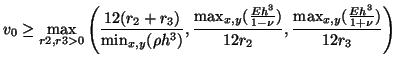 $\displaystyle v_{0}\geq \max_{r2,r3>0}\left(\frac{12(r_{2}+r_{3})}{\min_{x,y}(\...
...{3}}{1-\nu})}{12r_{2}}, \frac{\max_{x,y}(\frac{Eh^{3}}{1+\nu})}{12r_{3}}\right)$