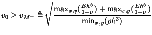 $\displaystyle v_{0}\geq v_{M^{-}}\triangleq \sqrt{\frac{\max_{x,y}(\frac{Eh^{3}}{1-\nu})+\max_{x,y}(\frac{Eh^{3}}{1-\nu})}{\min_{x,y}(\rho h^{3})}}$