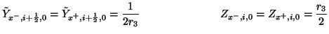 $\displaystyle \tilde{Y}_{x^{-},i+\frac{1}{2},0} = \tilde{Y}_{x^{+},i+\frac{1}{2},0}= \frac{1}{2r_{3}}\hspace{1.0in}Z_{x^{-},i,0} =Z_{x^{+},i,0} = \frac{r_{3}}{2}$