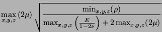 $\displaystyle \max_{x,y,z}\left(2\mu\right)\sqrt{\frac{\min_{x,y,z}(\rho)}{\max_{x,y,z}\left(\frac{E}{1-2\nu}\right)+2\max_{x,y,z}(2\mu)}}$