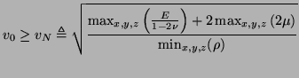 $\displaystyle v_{0}\geq v_{N}\triangleq\sqrt{\frac{\max_{x,y,z}\left(\frac{E}{1-2\nu}\right)+2\max_{x,y,z}\left(2\mu\right)}{\min_{x,y,z}(\rho)}}$