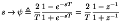 $\displaystyle s\rightarrow \psi \triangleq \frac{2}{T}\frac{1-e^{-sT}}{1+e^{-sT}} = \frac{2}{T}\frac{1-z^{-1}}{1+z^{-1}}$