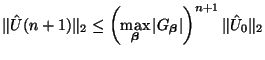 $\displaystyle \Vert\hat{U}(n+1)\Vert _{2} \leq \left(\max_{\mbox{{\scriptsize\b...
...box{{\scriptsize\boldmath$\beta$}}}\vert\right)^{n+1}\Vert\hat{U}_{0}\Vert _{2}$
