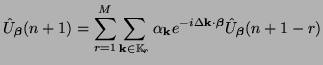 $\displaystyle \hat{U}_{\mbox{{\scriptsize\boldmath$\beta$}}}(n+1) = \sum_{r=1}^...
...iptsize\boldmath$\beta$}}}\hat{U}_{\mbox{{\scriptsize\boldmath$\beta$}}}(n+1-r)$