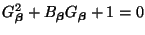 $\displaystyle G_{\mbox{{\scriptsize\boldmath$\beta$}}}^{2}+B_{\mbox{{\scriptsize\boldmath$\beta$}}}G_{\mbox{{\scriptsize\boldmath$\beta$}}}+1 = 0$