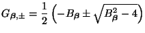 $\displaystyle G_{\mbox{{\scriptsize\boldmath$\beta$}}, \pm} = \frac{1}{2}\left(...
...ldmath$\beta$}}}\pm\sqrt{B_{\mbox{{\scriptsize\boldmath$\beta$}}}^{2}-4}\right)$