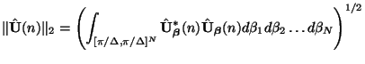 $\displaystyle \Vert\hat{{\bf U}}(n)\Vert _{2} = \left(\int_{[\pi/\Delta, \pi/\D...
...tsize\boldmath$\beta$}}}(n) d\beta_{1} d\beta_{2}\hdots d\beta_{N}\right)^{1/2}$