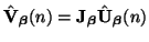 $ \hat{{\bf V}}_{\mbox{{\scriptsize\boldmath $\beta$}}}(n) = {\bf J}_{\mbox{{\sc...
...ize\boldmath $\beta$}}}\hat{{\bf U}}_{\mbox{{\scriptsize\boldmath $\beta$}}}(n)$